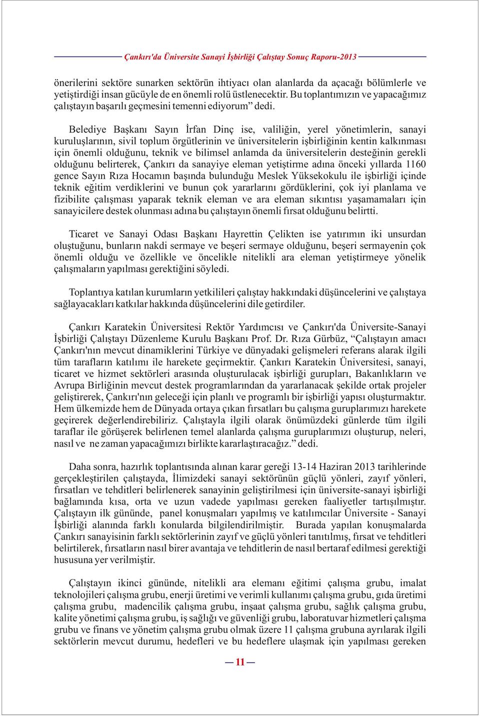 Belediye Başkanı Sayın İrfan Dinç ise, valiliğin, yerel yönetimlerin, sanayi kuruluşlarının, sivil toplum örgütlerinin ve üniversitelerin işbirliğinin kentin kalkınması için önemli olduğunu, teknik