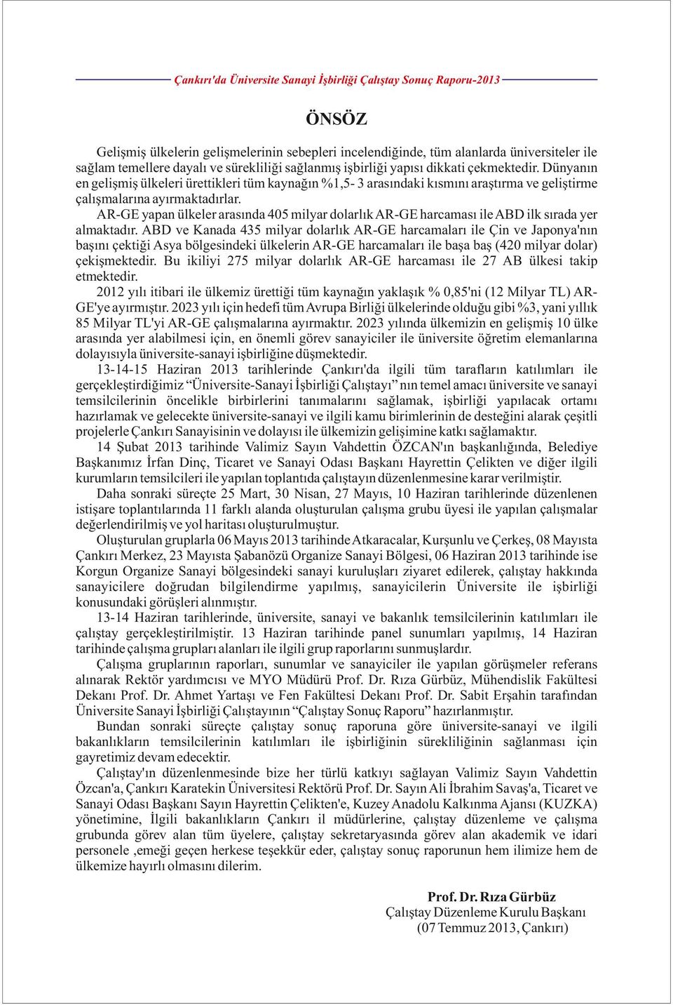 AR-GE yapan ülkeler arasında 405 milyar dolarlık AR-GE harcaması ile ABD ilk sırada yer almaktadır.