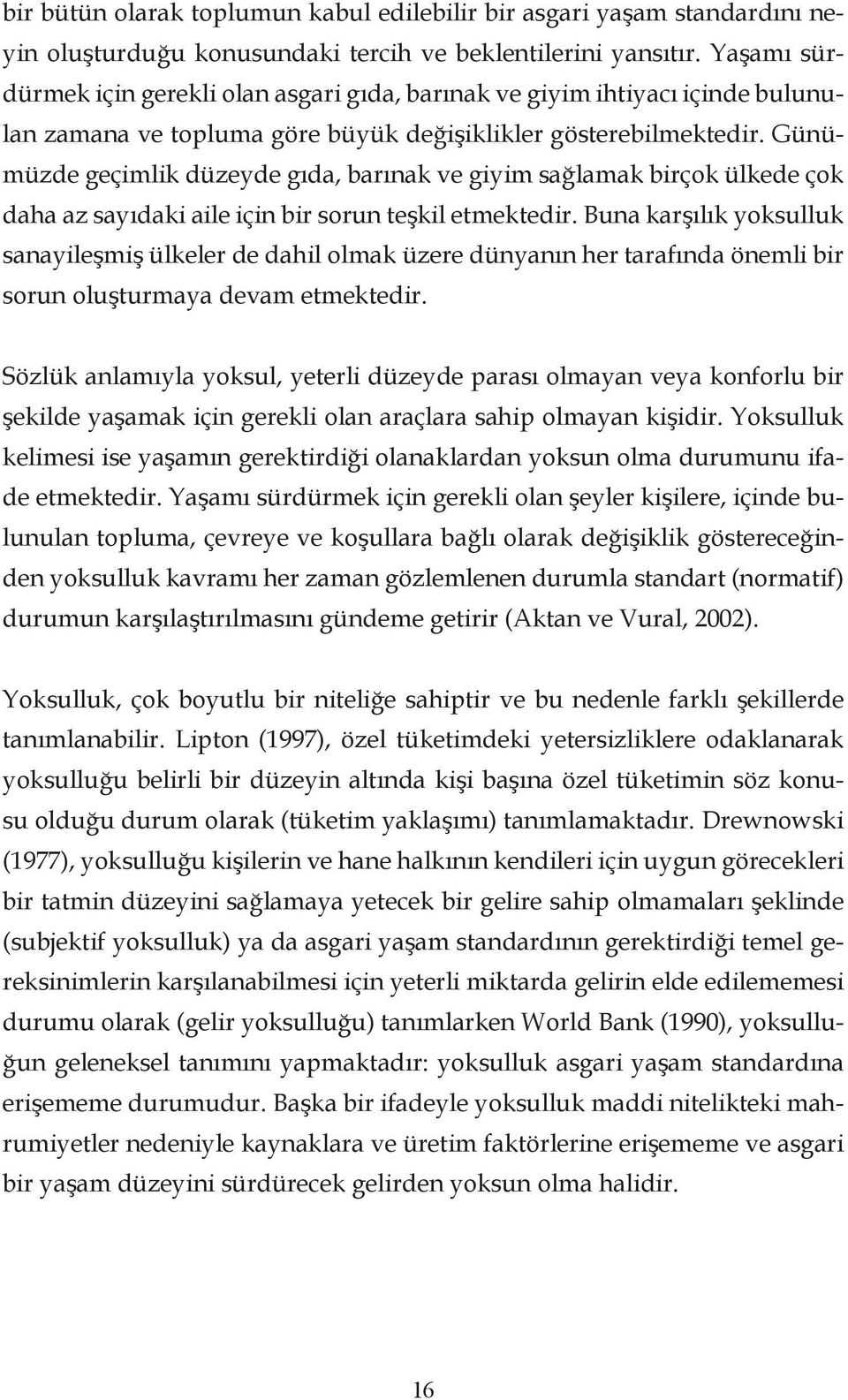 Günümüzde geçimlik düzeyde gıda, barınak ve giyim sağlamak birçok ülkede çok daha az sayıdaki aile için bir sorun teşkil etmektedir.