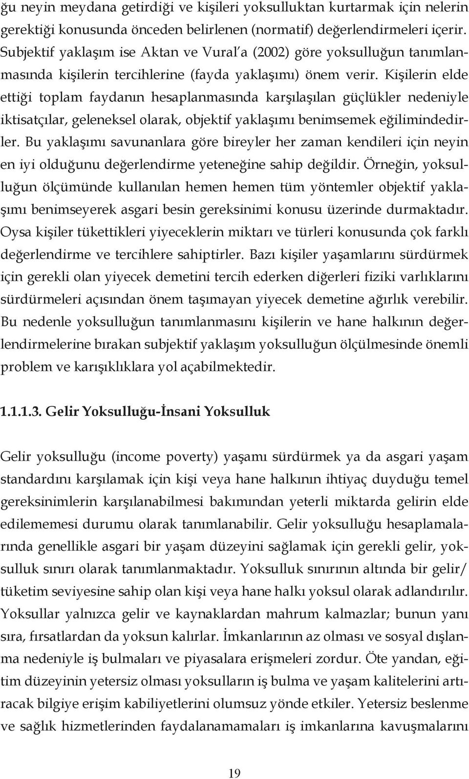 Kişilerin elde ettiği toplam faydanın hesaplanmasında karşılaşılan güçlükler nedeniyle iktisatçılar, geleneksel olarak, objektif yaklaşımı benimsemek eğilimindedirler.