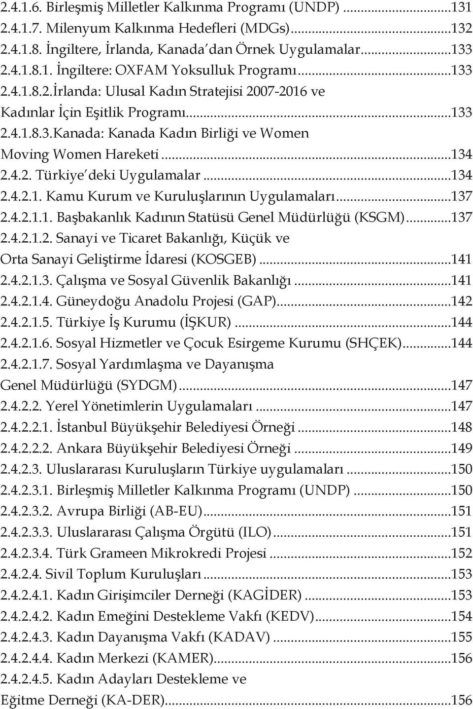 ..134 2.4.2.1. Kamu Kurum ve Kuruluşlarının Uygulamaları...137 2.4.2.1.1. Başbakanlık Kadının Statüsü Genel Müdürlüğü (KSGM)...137 2.4.2.1.2. Sanayi ve Ticaret Bakanlığı, Küçük ve Orta Sanayi Geliştirme İdaresi (KOSGEB).