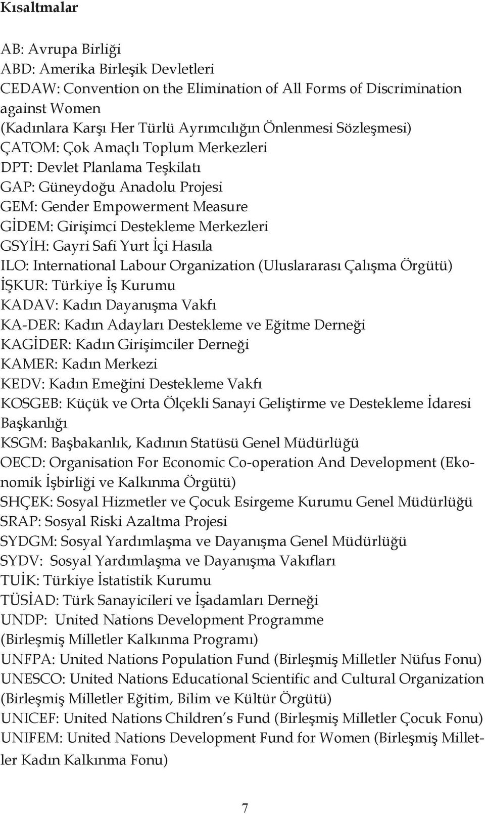 Yurt İçi Hasıla ILO: International Labour Organization (Uluslararası Çalışma Örgütü) İŞKUR: Türkiye İş Kurumu KADAV: Kadın Dayanışma Vakfı KA-DER: Kadın Adayları Destekleme ve Eğitme Derneği KAGİDER: