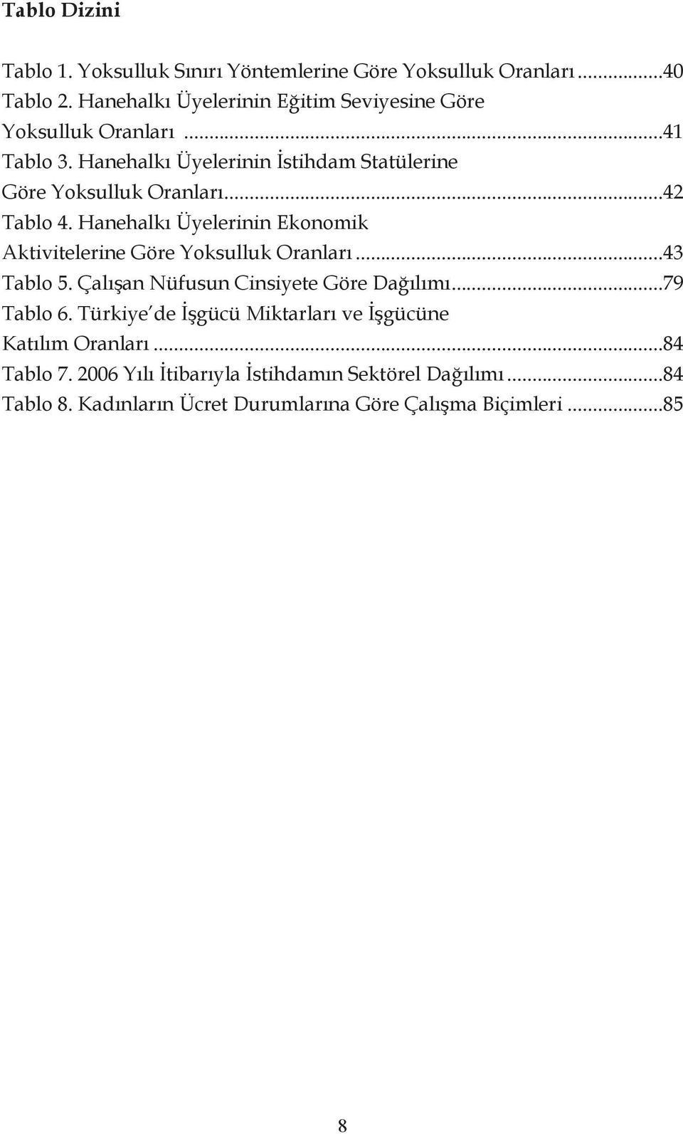 ..42 Tablo 4. Hanehalkı Üyelerinin Ekonomik Aktivitelerine Göre Yoksulluk Oranları...43 Tablo 5. Çalışan Nüfusun Cinsiyete Göre Dağılımı.