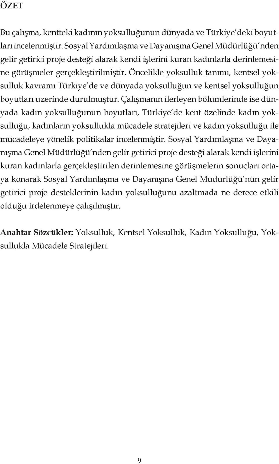 Öncelikle yoksulluk tanımı, kentsel yoksulluk kavramı Türkiye de ve dünyada yoksulluğun ve kentsel yoksulluğun boyutları üzerinde durulmuştur.