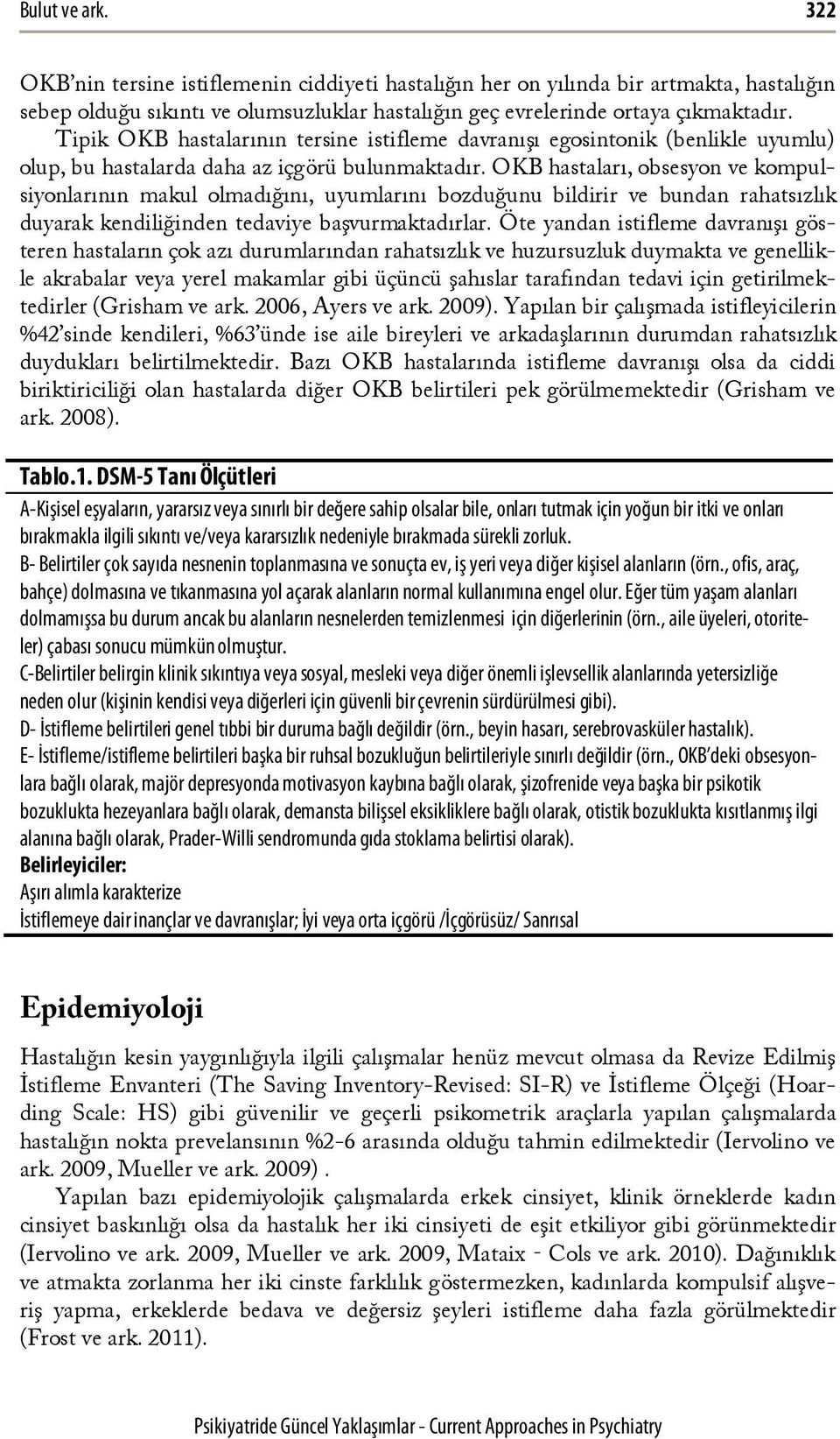 OKB hastaları, obsesyon ve kompulsiyonlarının makul olmadığını, uyumlarını bozduğunu bildirir ve bundan rahatsızlık duyarak kendiliğinden tedaviye başvurmaktadırlar.