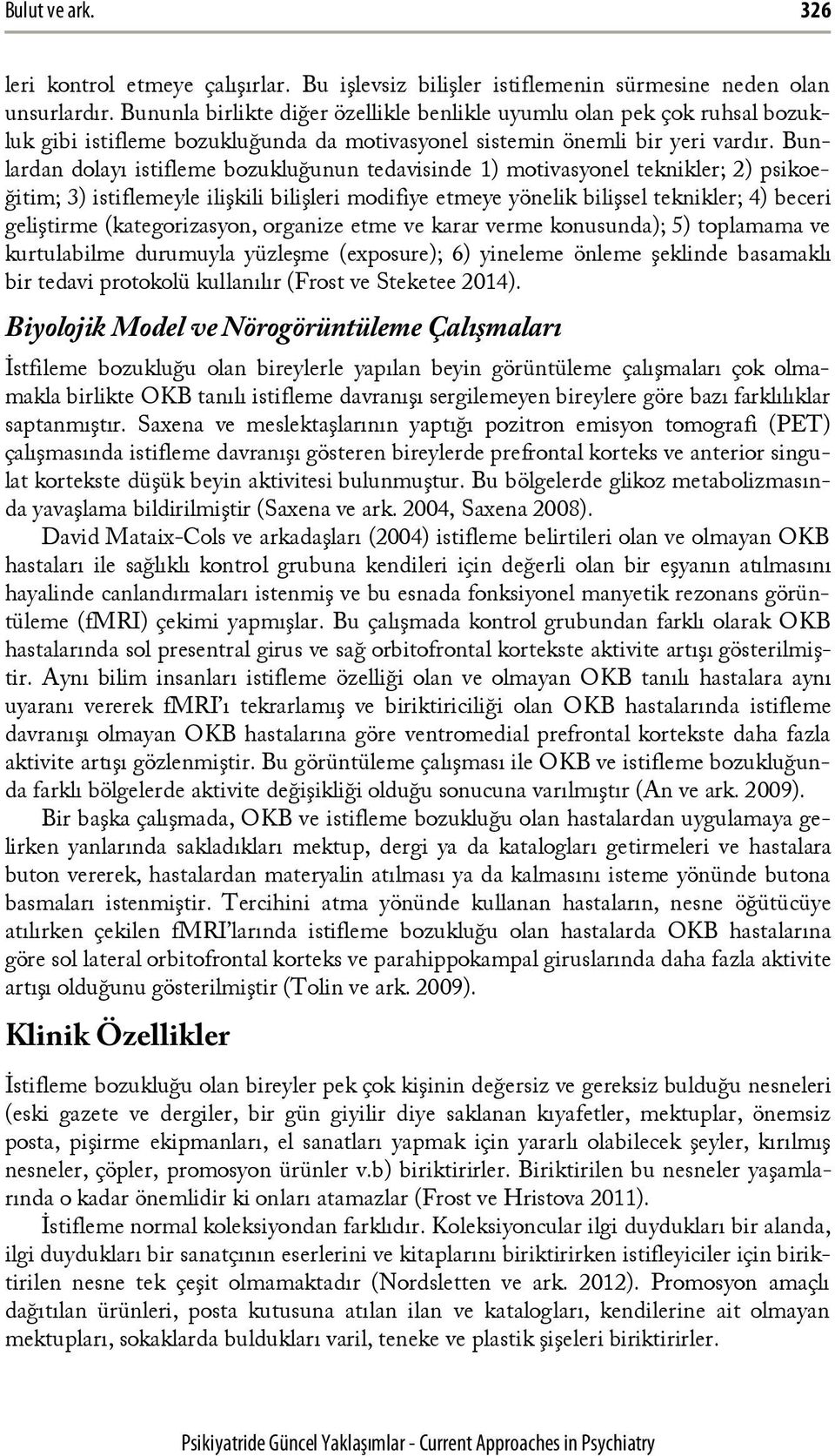 Bunlardan dolayı istifleme bozukluğunun tedavisinde 1) motivasyonel teknikler; 2) psikoeğitim; 3) istiflemeyle ilişkili bilişleri modifiye etmeye yönelik bilişsel teknikler; 4) beceri geliştirme