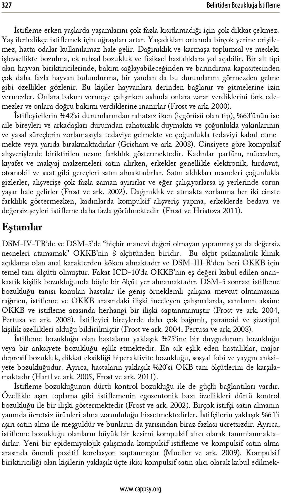 Dağınıklık ve karmaşa toplumsal ve mesleki işlevsellikte bozulma, ek ruhsal bozukluk ve fiziksel hastalıklara yol açabilir.