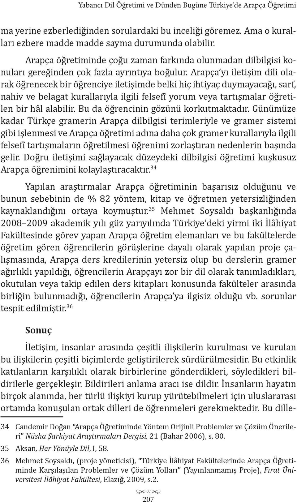 Arapça yı iletişim dili olarak öğrenecek bir öğrenciye iletişimde belki hiç ihtiyaç duymayacağı, sarf, nahiv ve belagat kurallarıyla ilgili felsefî yorum veya tartışmalar öğretilen bir hâl alabilir.