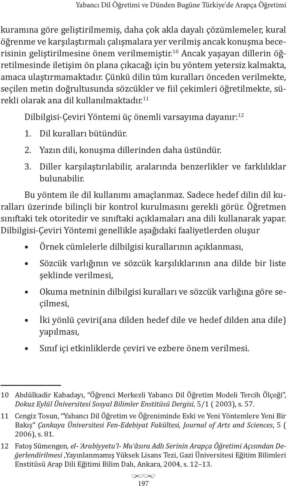 Çünkü dilin tüm kuralları önceden verilmekte, seçilen metin doğrultusunda sözcükler ve fiil çekimleri öğretilmekte, sürekli olarak ana dil kullanılmaktadır.