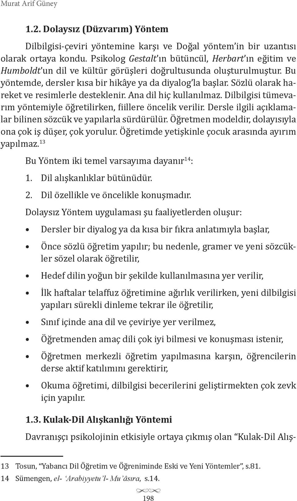 Sözlü olarak hareket ve resimlerle desteklenir. Ana dil hiç kullanılmaz. Dilbilgisi tümevarım yöntemiyle öğretilirken, fiillere öncelik verilir.