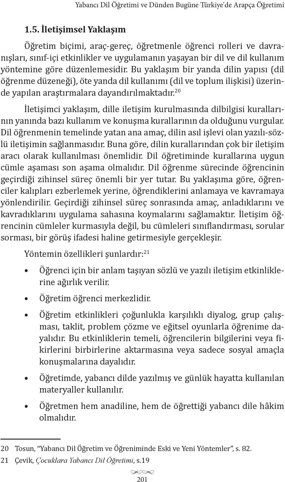 Bu yaklaşım bir yanda dilin yapısı (dil öğrenme düzeneği, öte yanda dil kullanımı (dil ve toplum ilişkisi üzerinde yapılan araştırmalara dayandırılmaktadır.