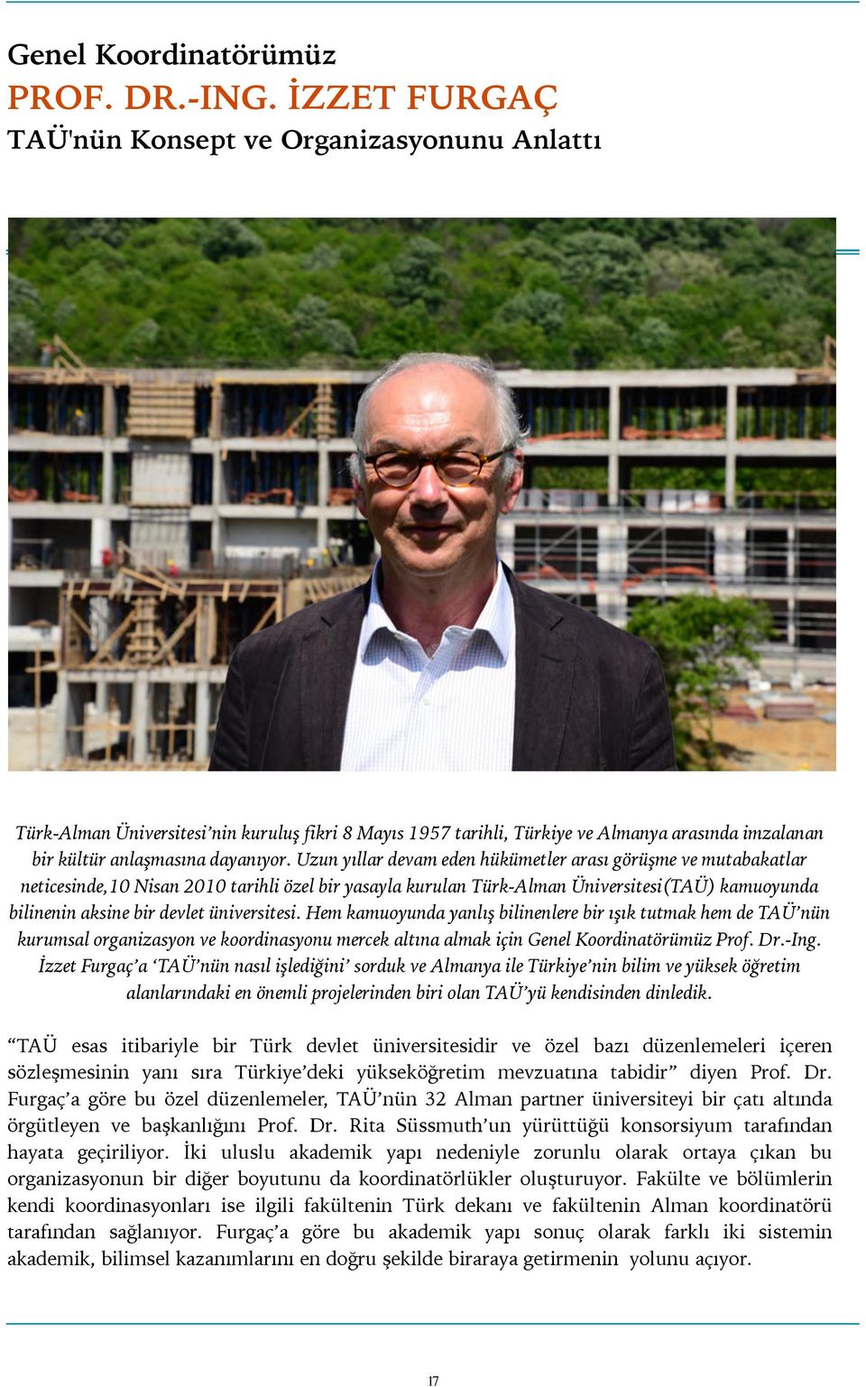 Uzun yıllar devam eden hükümetler arası görüşme ve mutabakatlar neticesinde,10 Nisan 2010 tarihli özel bir yasayla kurulan Türk-Alman Üniversitesi(TAÜ) kamuoyunda bilinenin aksine bir devlet