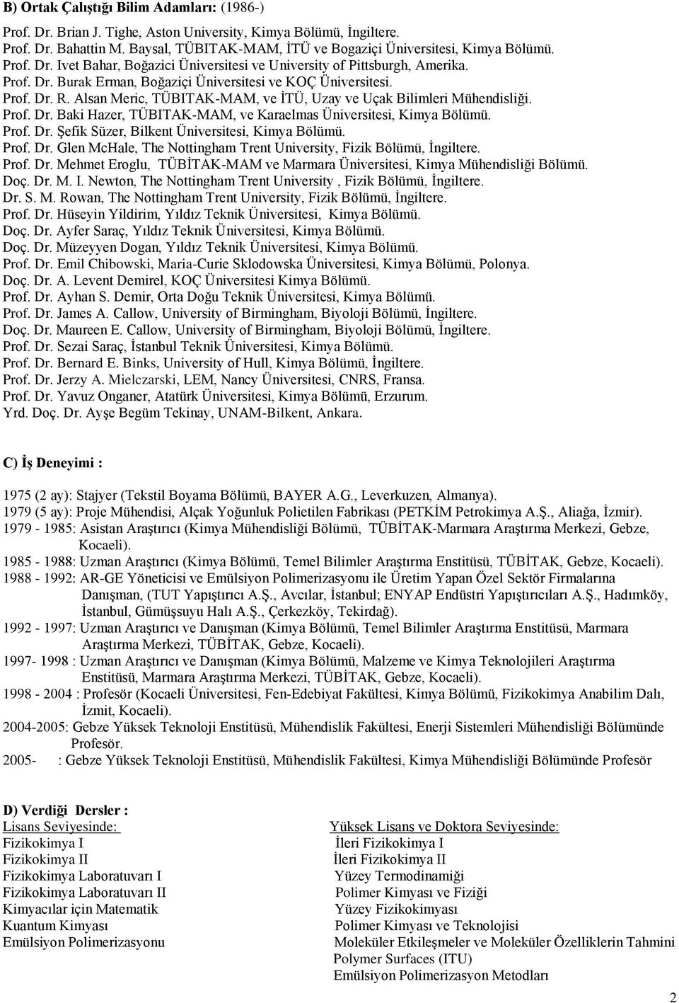 Alsan Meric, TÜBITAK-MAM, ve İTÜ, Uzay ve Uçak Bilimleri Mühendisliği. Prof. Dr. Baki Hazer, TÜBITAK-MAM, ve Karaelmas Üniversitesi, Kimya Bölümü. Prof. Dr. Şefik Süzer, Bilkent Üniversitesi, Kimya Bölümü.