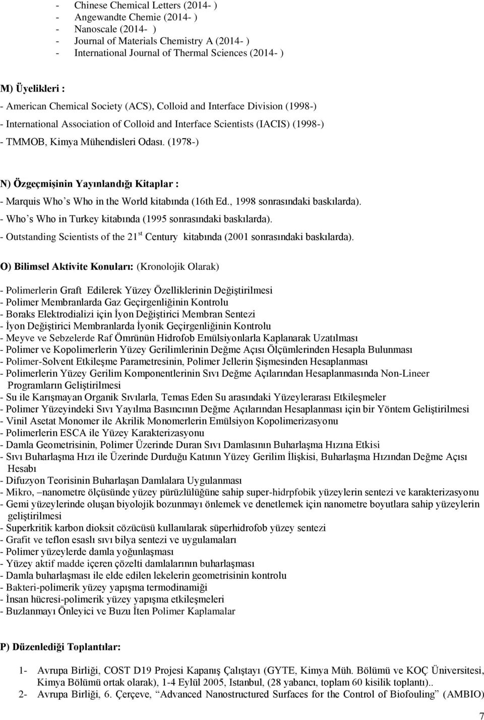 (1978-) N) Özgeçmişinin Yayınlandığı Kitaplar : - Marquis Who s Who in the World kitabında (16th Ed., 1998 sonrasındaki baskılarda). - Who s Who in Turkey kitabında (1995 sonrasındaki baskılarda).