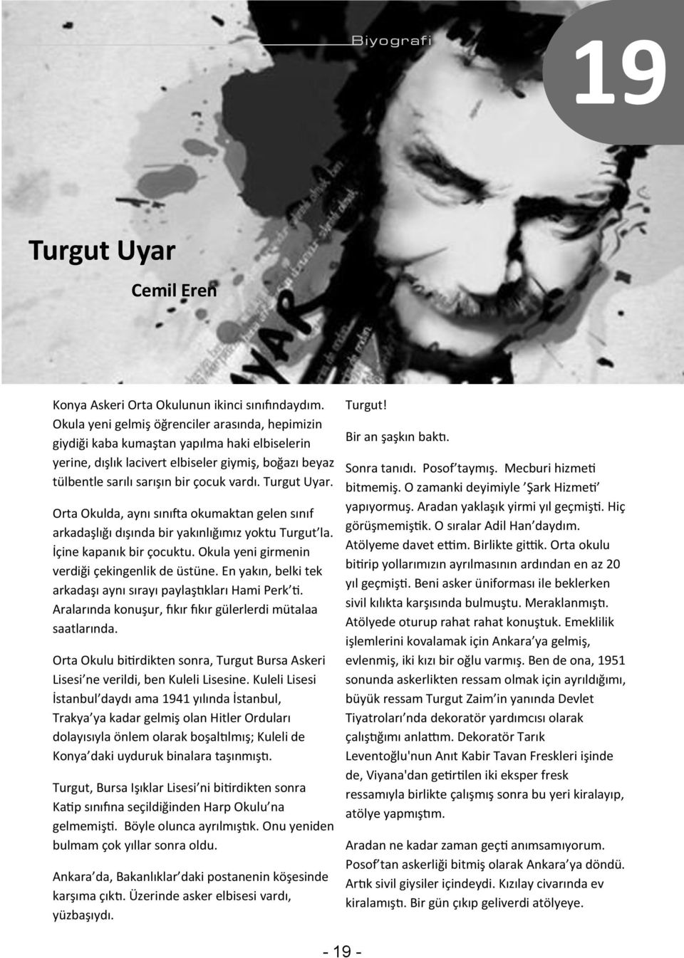 Turgut Uyar. Orta Okulda, aynı sınıfta okumaktan gelen sınıf arkadaşlığı dışında bir yakınlığımız yoktu Turgut la. İçine kapanık bir çocuktu. Okula yeni girmenin verdiği çekingenlik de üstüne.