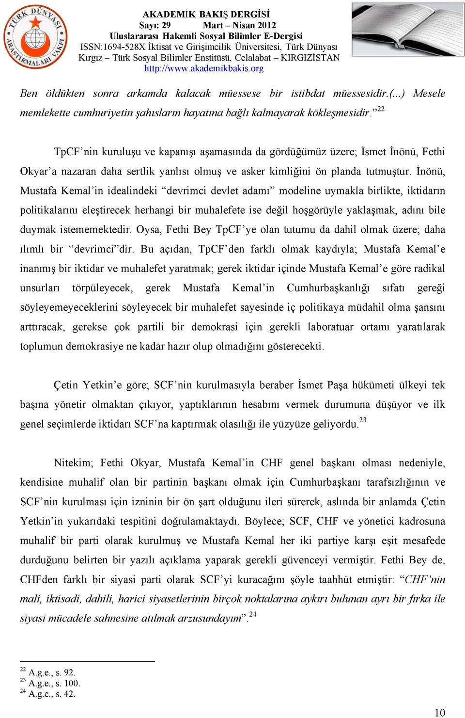 İnönü, Mustafa Kemal in idealindeki devrimci devlet adamı modeline uymakla birlikte, iktidarın politikalarını eleştirecek herhangi bir muhalefete ise değil hoşgörüyle yaklaşmak, adını bile duymak