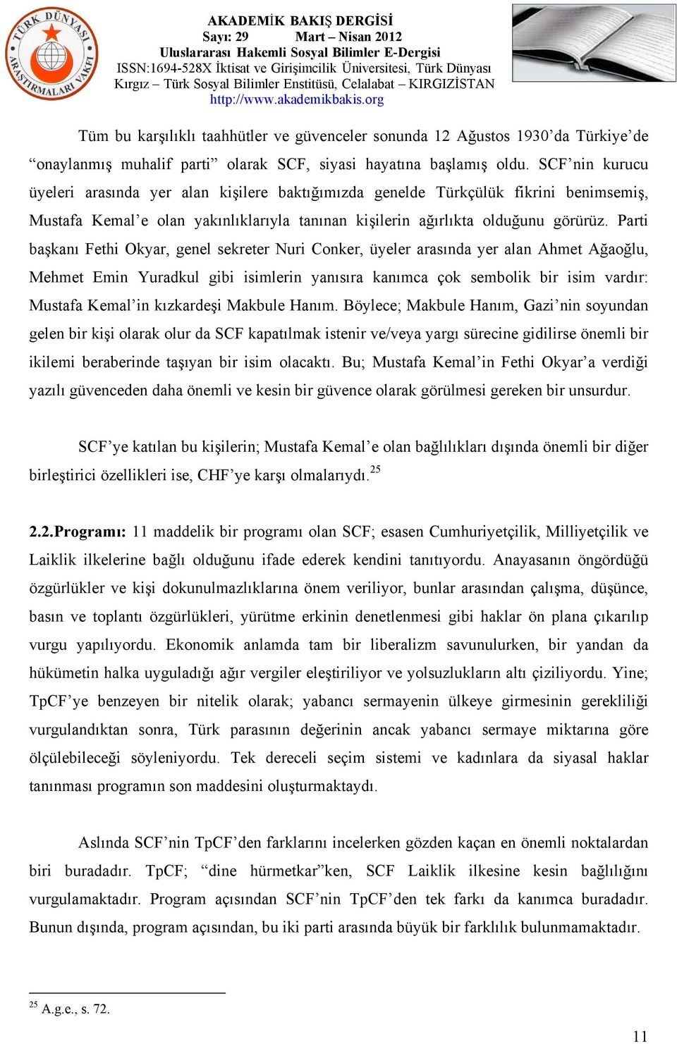 Parti başkanı Fethi Okyar, genel sekreter Nuri Conker, üyeler arasında yer alan Ahmet Ağaoğlu, Mehmet Emin Yuradkul gibi isimlerin yanısıra kanımca çok sembolik bir isim vardır: Mustafa Kemal in