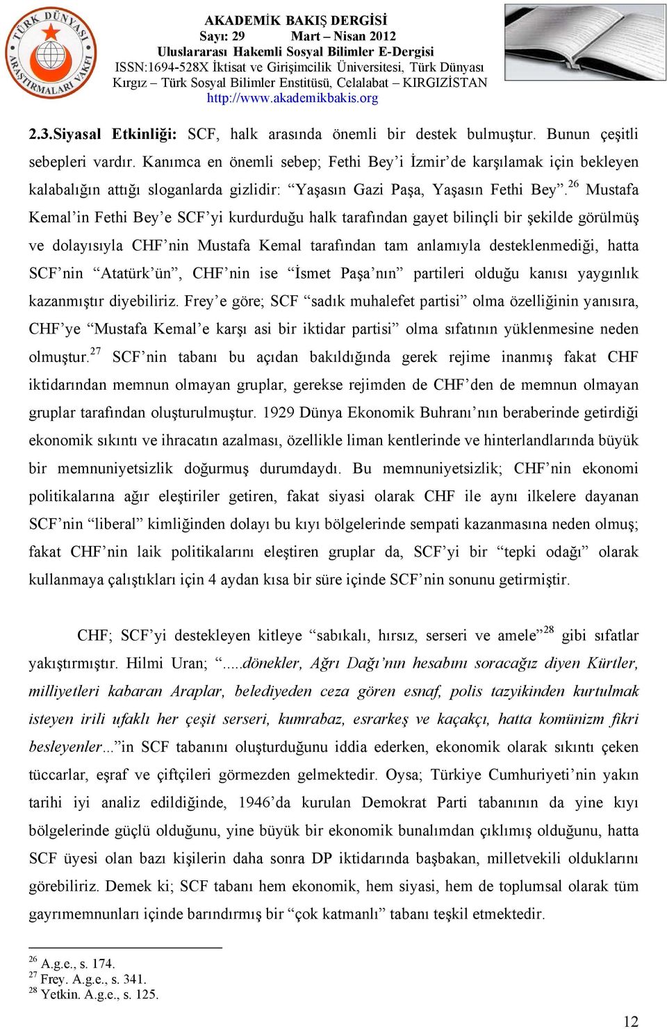 26 Mustafa Kemal in Fethi Bey e SCF yi kurdurduğu halk tarafından gayet bilinçli bir şekilde görülmüş ve dolayısıyla CHF nin Mustafa Kemal tarafından tam anlamıyla desteklenmediği, hatta SCF nin