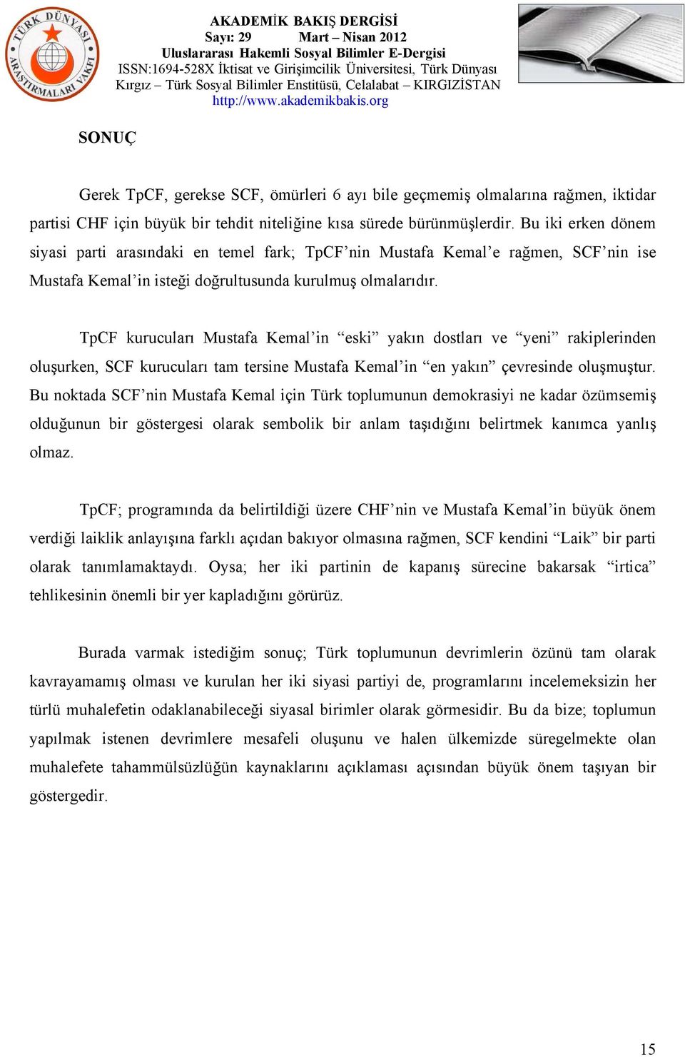 TpCF kurucuları Mustafa Kemal in eski yakın dostları ve yeni rakiplerinden oluşurken, SCF kurucuları tam tersine Mustafa Kemal in en yakın çevresinde oluşmuştur.
