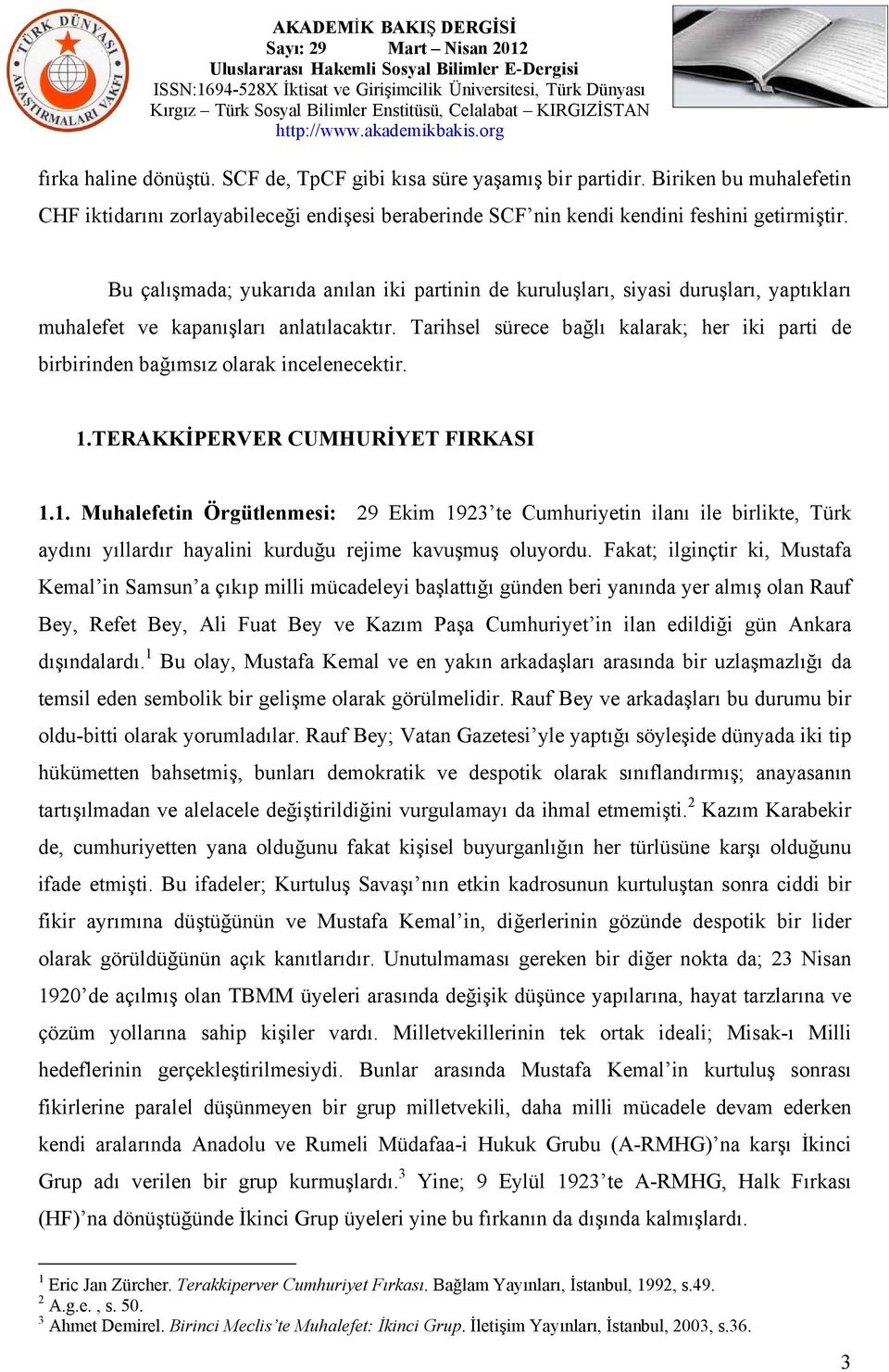 Tarihsel sürece bağlı kalarak; her iki parti de birbirinden bağımsız olarak incelenecektir. 1.