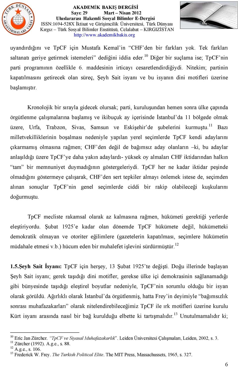 Nitekim; partinin kapatılmasını getirecek olan süreç, Şeyh Sait isyanı ve bu isyanın dini motifleri üzerine başlamıştır.