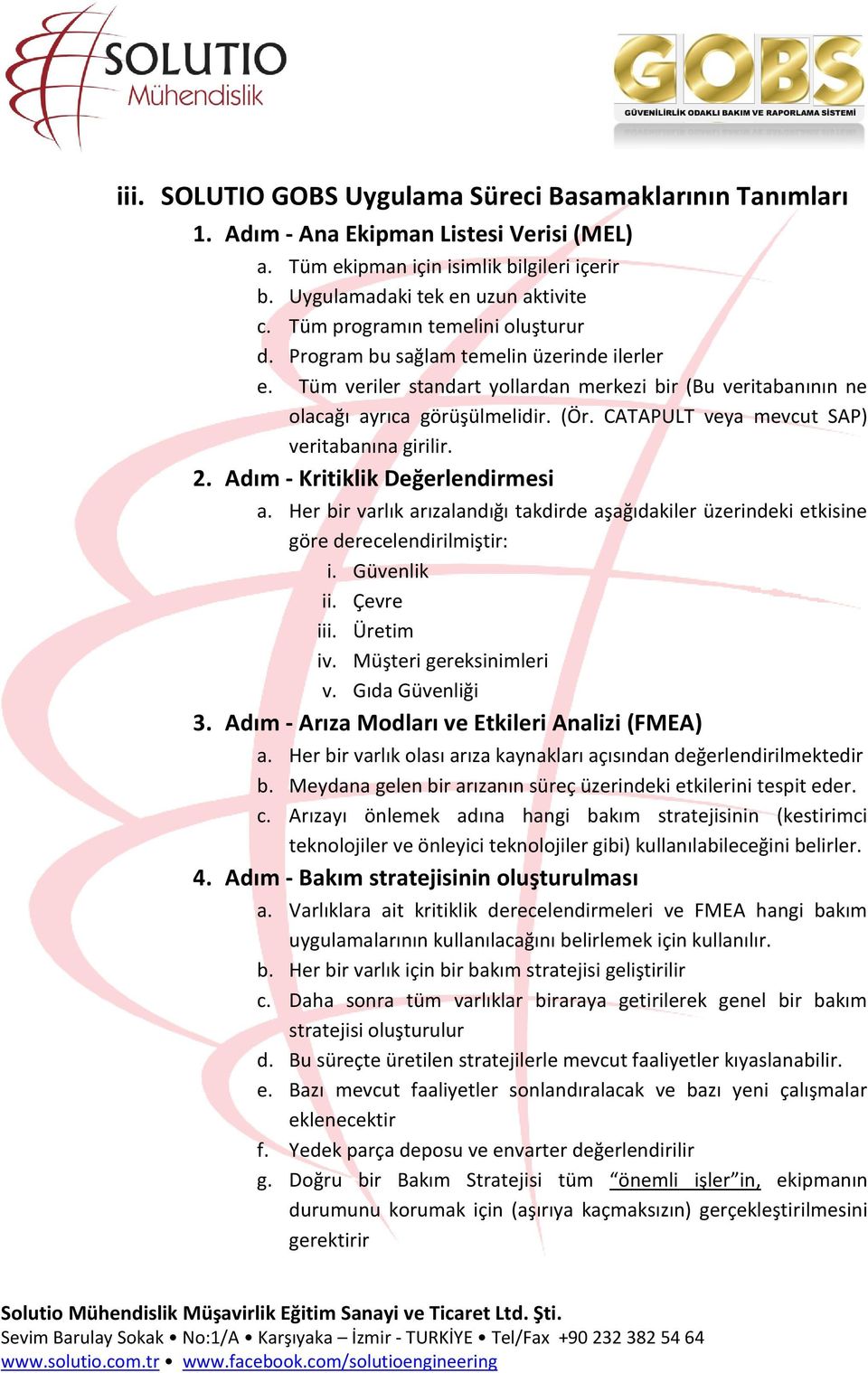 CATAPULT veya mevcut SAP) veritabanına girilir. 2. Adım - Kritiklik Değerlendirmesi a. Her bir varlık arızalandığı takdirde aşağıdakiler üzerindeki etkisine göre derecelendirilmiştir: i. Güvenlik ii.