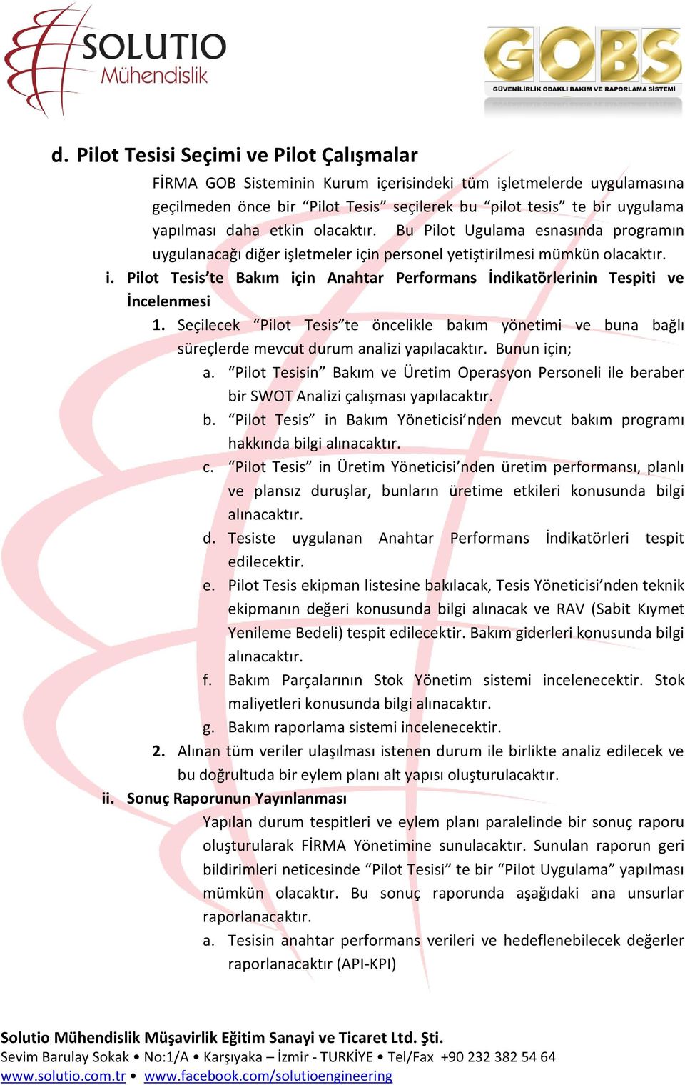 Seçilecek Pilot Tesis te öncelikle bakım yönetimi ve buna bağlı süreçlerde mevcut durum analizi yapılacaktır. Bunun için; a.