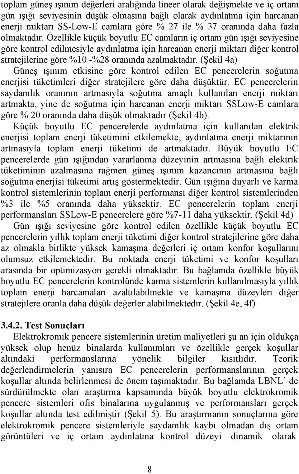 Özellikle küçük boyutlu EC camların iç ortam gün ışığı seviyesine göre kontrol edilmesiyle aydınlatma için harcanan enerji miktarı diğer kontrol stratejilerine göre %10 -%28 oranında azalmaktadır.