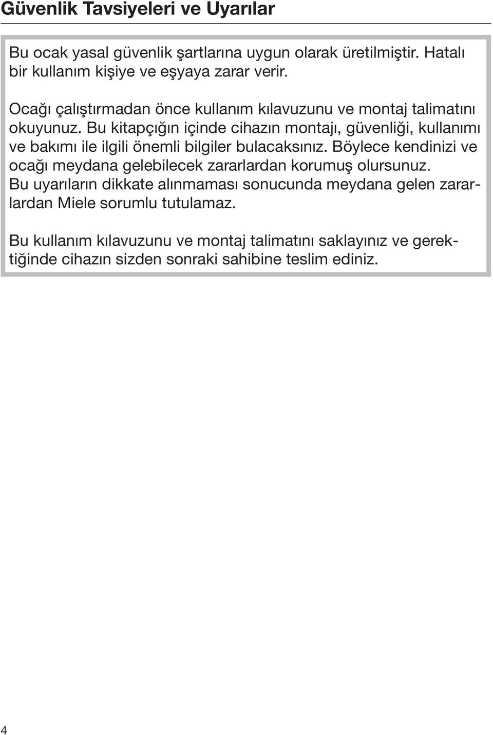 Bu kitapçığın içinde cihazın montajı, güvenliği, kullanımı ve bakımı ile ilgili önemli bilgiler bulacaksınız.