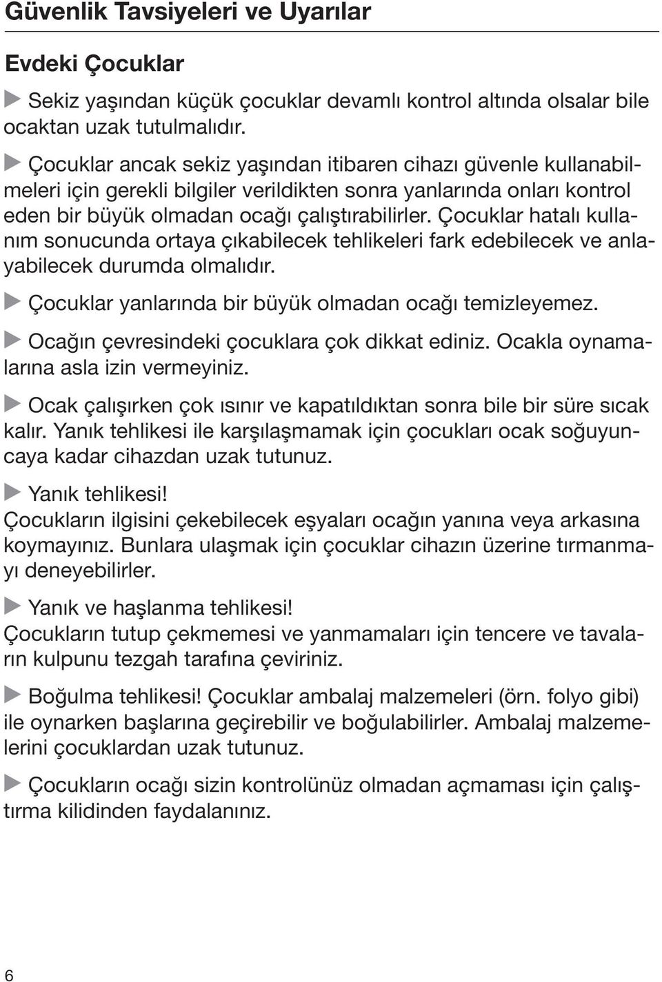 Çocuklar hatalı kullanım sonucunda ortaya çıkabilecek tehlikeleri fark edebilecek ve anlayabilecek durumda olmalıdır. Çocuklar yanlarında bir büyük olmadan ocağı temizleyemez.