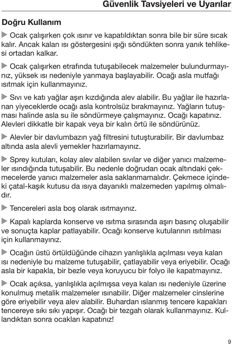 Ocağı asla mutfağı ısıtmak için kullanmayınız. Sıvı ve katı yağlar aşırı kızdığında alev alabilir. Bu yağlar ile hazırlanan yiyeceklerde ocağı asla kontrolsüz bırakmayınız.