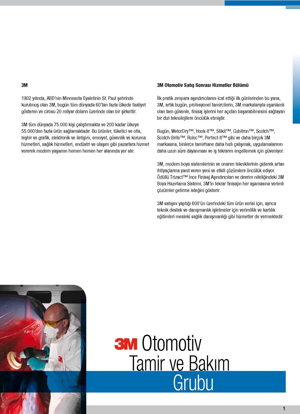 Bu ürünler, tüketici ve ofis, teşhir ve grafik, elektronik ve iletişim, emniyet, güvenlik ve koruma hizmetleri, sağlık hizmetleri, endüstri ve ulaşım gibi pazarlara hizmet vererek modern yaşamın