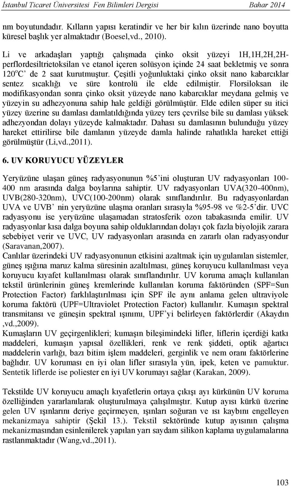 Çeşitli yoğunluktaki çinko oksit nano kabarcıklar sentez sıcaklığı ve süre kontrolü ile elde edilmiştir.