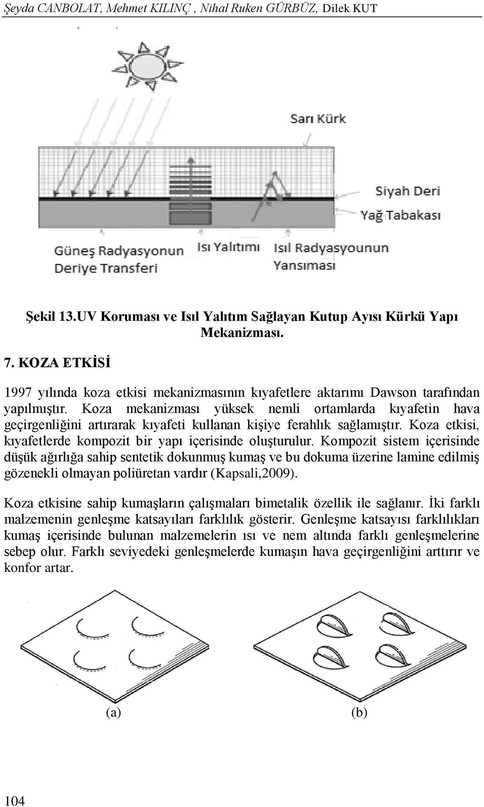 Koza mekanizması yüksek nemli ortamlarda kıyafetin hava geçirgenliğini artırarak kıyafeti kullanan kişiye ferahlık sağlamıştır. Koza etkisi, kıyafetlerde kompozit bir yapı içerisinde oluşturulur.