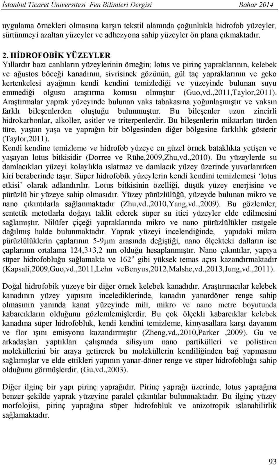 HİDROFOBİK YÜZEYLER Yıllardır bazı canlıların yüzeylerinin örneğin; lotus ve pirinç yapraklarının, kelebek ve ağustos böceği kanadının, sivrisinek gözünün, gül taç yapraklarının ve geko kertenkelesi