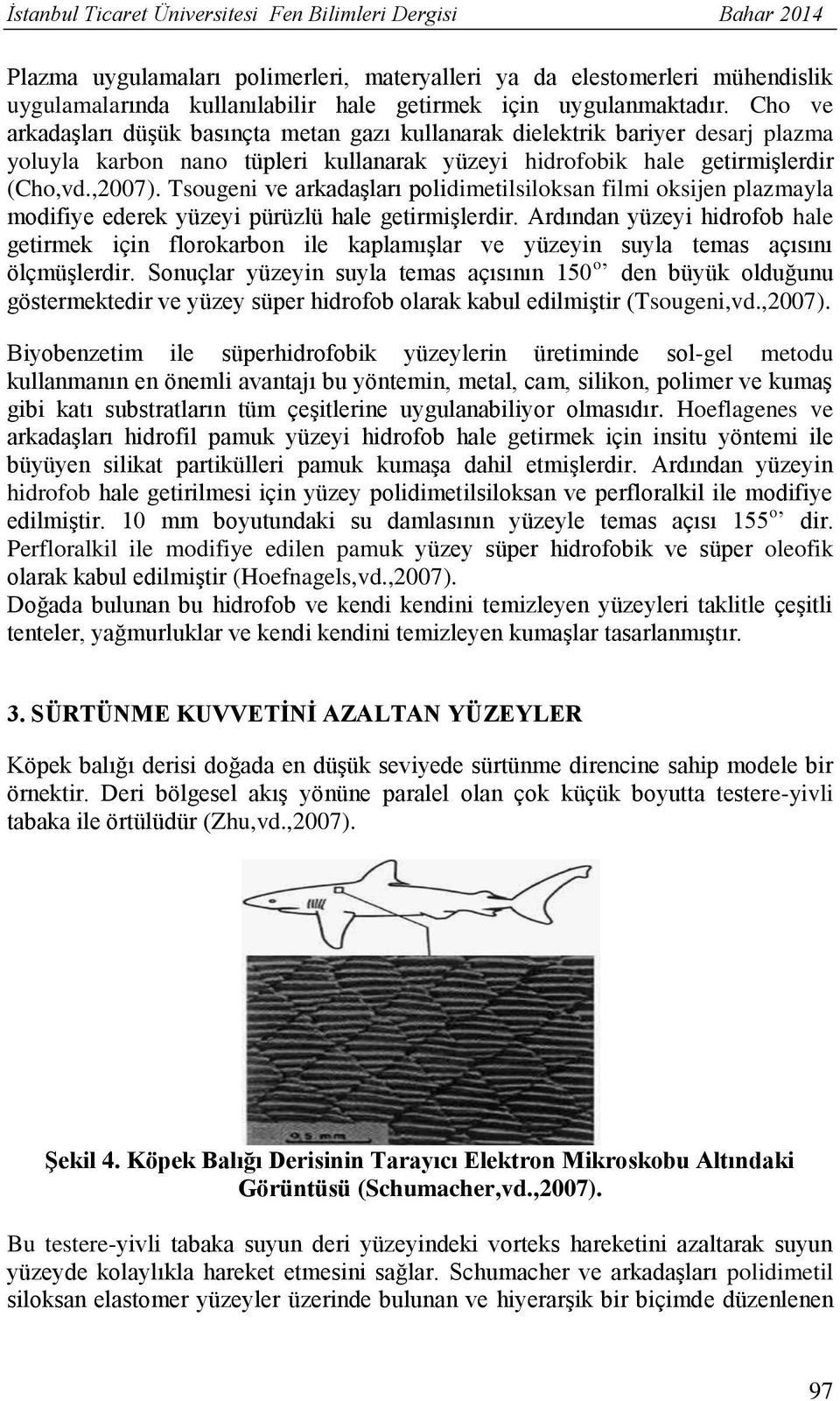 Tsougeni ve arkadaşları polidimetilsiloksan filmi oksijen plazmayla modifiye ederek yüzeyi pürüzlü hale getirmişlerdir.