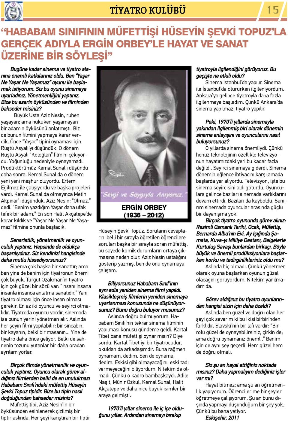 Büyük Usta Aziz Nesin, ruhen yaşayan; ama hukuken yaşamayan bir adamın öyküsünü anlatmıştı. Biz de bunun filmini yapmaya karar verdik. Önce Yaşar tipini oynaması için Rüştü Asyalı yı düşündük.