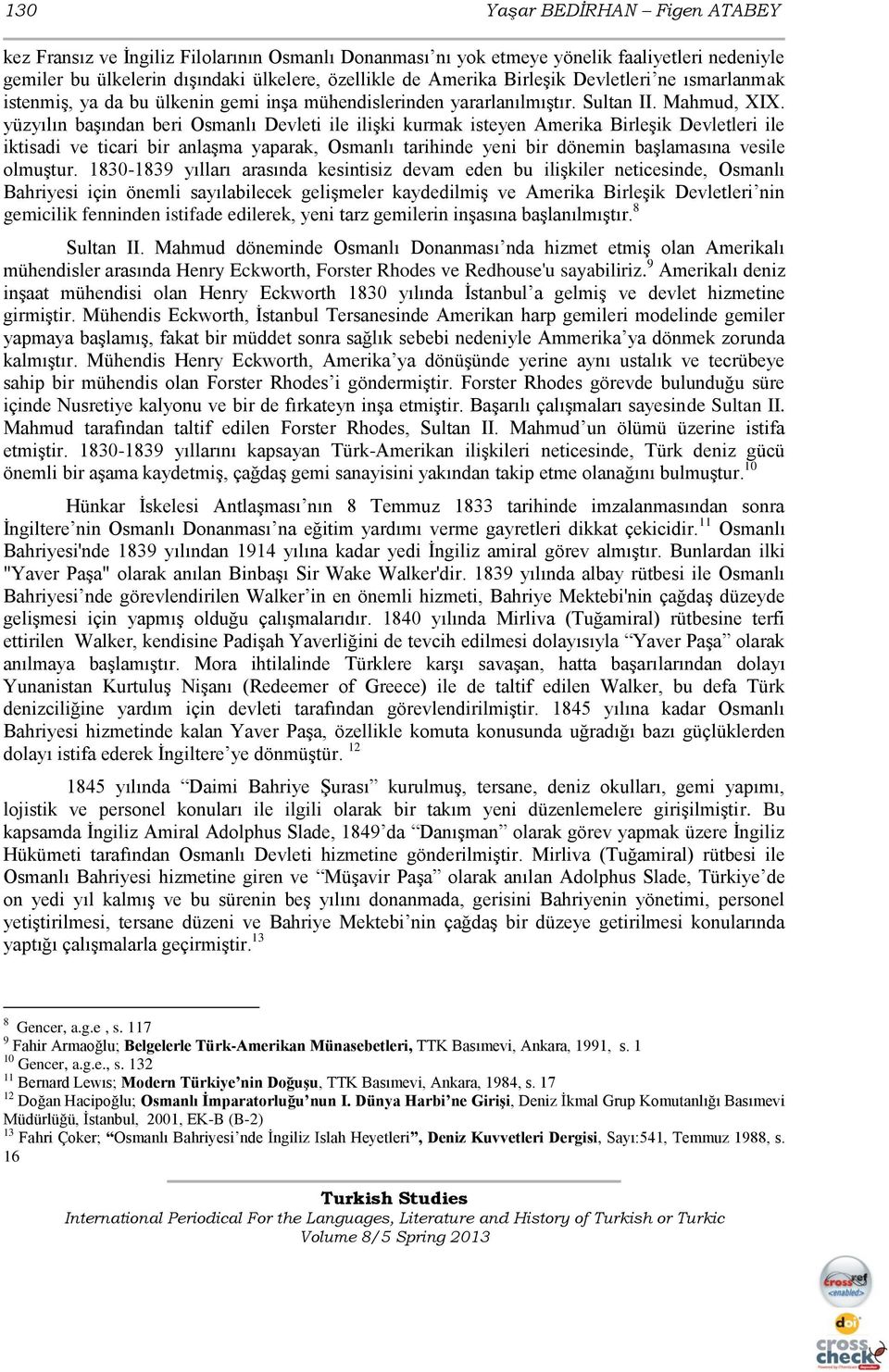 yüzyılın baģından beri Osmanlı Devleti ile iliģki kurmak isteyen Amerika BirleĢik Devletleri ile iktisadi ve ticari bir anlaģma yaparak, Osmanlı tarihinde yeni bir dönemin baģlamasına vesile olmuģtur.