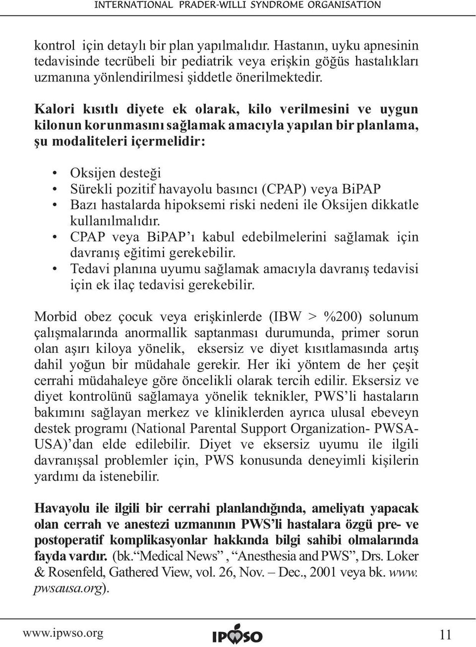 (CPAP) veya BiPAP Bazı hastalarda hipoksemi riski nedeni ile Oksijen dikkatle kullanılmalıdır. CPAP veya BiPAP ı kabul edebilmelerini sağlamak için davranış eğitimi gerekebilir.