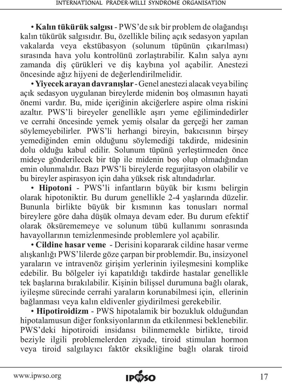 Kalın salya aynı zamanda diş çürükleri ve diş kaybına yol açabilir. Anestezi öncesinde ağız hijyeni de değerlendirilmelidir.