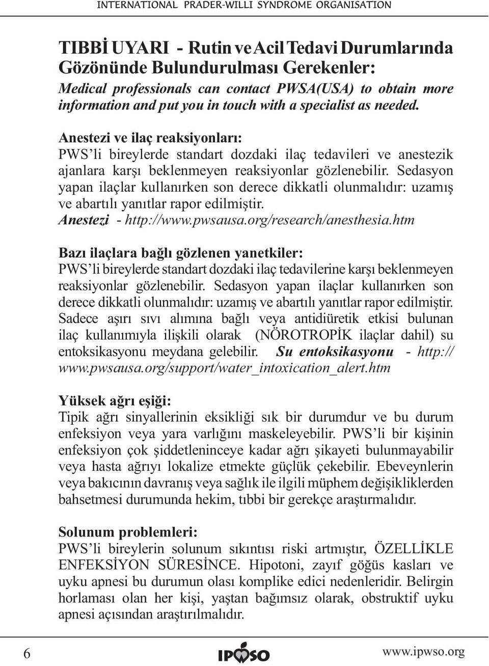 Sedasyon yapan ilaçlar kullanırken son derece dikkatli olunmalıdır: uzamış ve abartılı yanıtlar rapor edilmiştir. Anestezi - http://www.pwsausa.org/research/anesthesia.