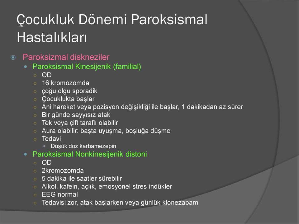 olabilir Aura olabilir: başta uyuşma, boşluğa düşme Tedavi Düşük doz karbamezepin Paroksismal Nonkinesijenik distoni OD 2kromozomda 5