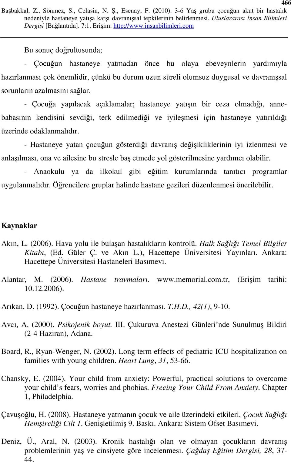 - Çocuğa yapılacak açıklamalar; hastaneye yatışın bir ceza olmadığı, annebabasının kendisini sevdiği, terk edilmediği ve iyileşmesi için hastaneye yatırıldığı üzerinde odaklanmalıdır.