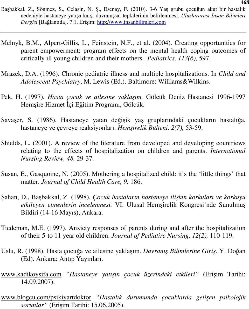 Chronic pediatric illness and multiple hospitalizations. In Child and Adolescent Psychiatry, M. Lewis (Ed.). Baltimore: Williams&Wilkins. Pek, H. (1997). Hasta çocuk ve ailesine yaklaşım.