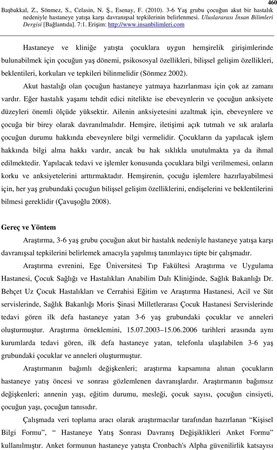 Eğer hastalık yaşamı tehdit edici nitelikte ise ebeveynlerin ve çocuğun anksiyete düzeyleri önemli ölçüde yüksektir.