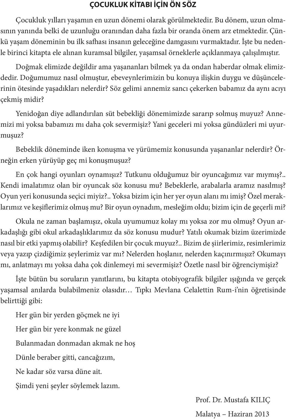 Doğmak elimizde değildir ama yaşananları bilmek ya da ondan haberdar olmak elimizdedir.