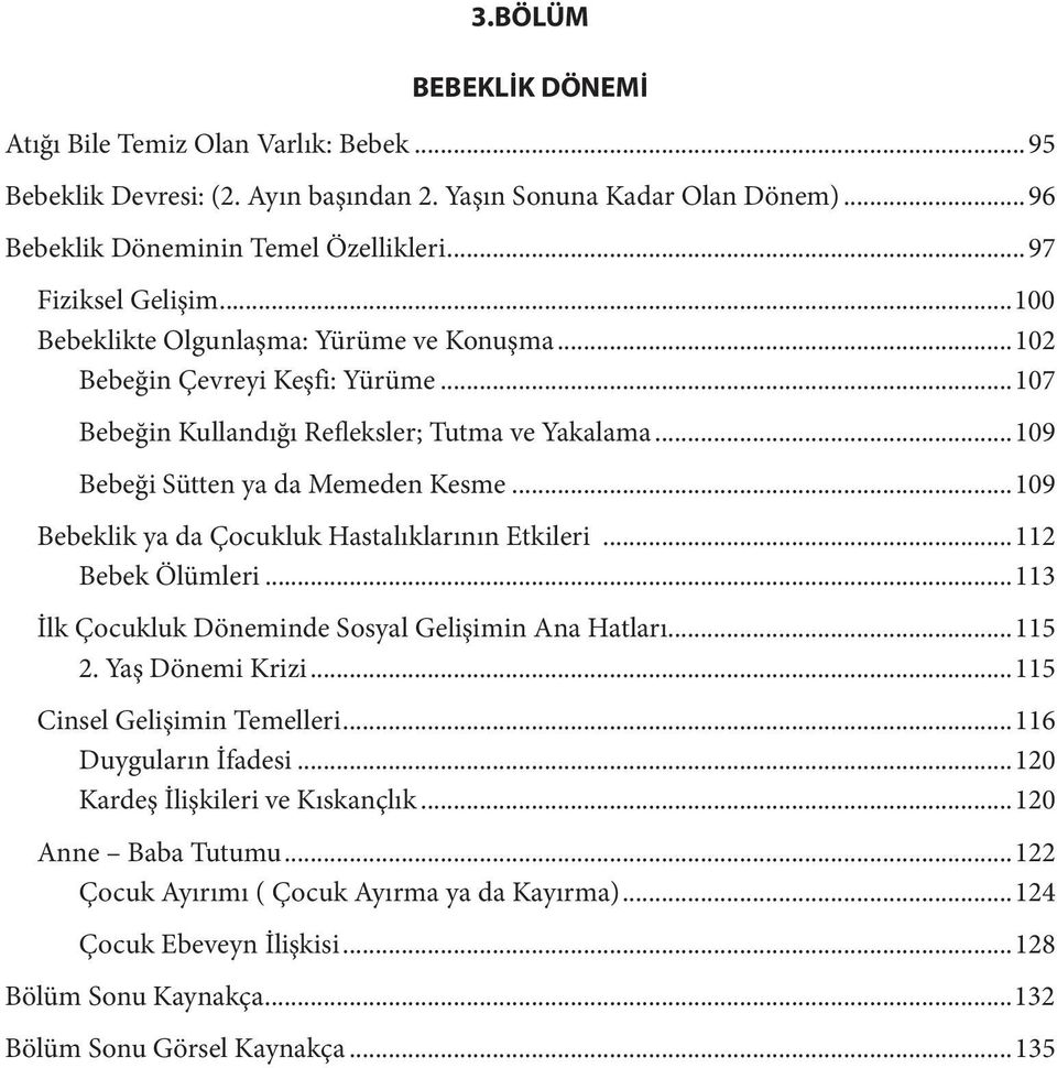 ..109 Bebeklik ya da Çocukluk Hastalıklarının Etkileri...112 Bebek Ölümleri...113 İlk Çocukluk Döneminde Sosyal Gelişimin Ana Hatları...115 2. Yaş Dönemi Krizi...115 Cinsel Gelişimin Temelleri.