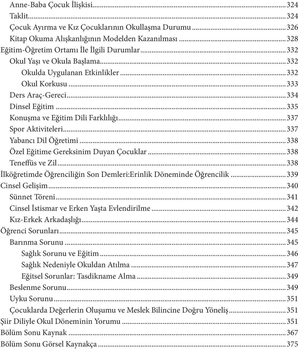 ..337 Yabancı Dil Öğretimi...338 Özel Eğitime Gereksinim Duyan Çocuklar...338 Teneffüs ve Zil...338 İlköğretimde Öğrenciliğin Son Demleri:Erinlik Döneminde Öğrencilik...339 Cinsel Gelişim.