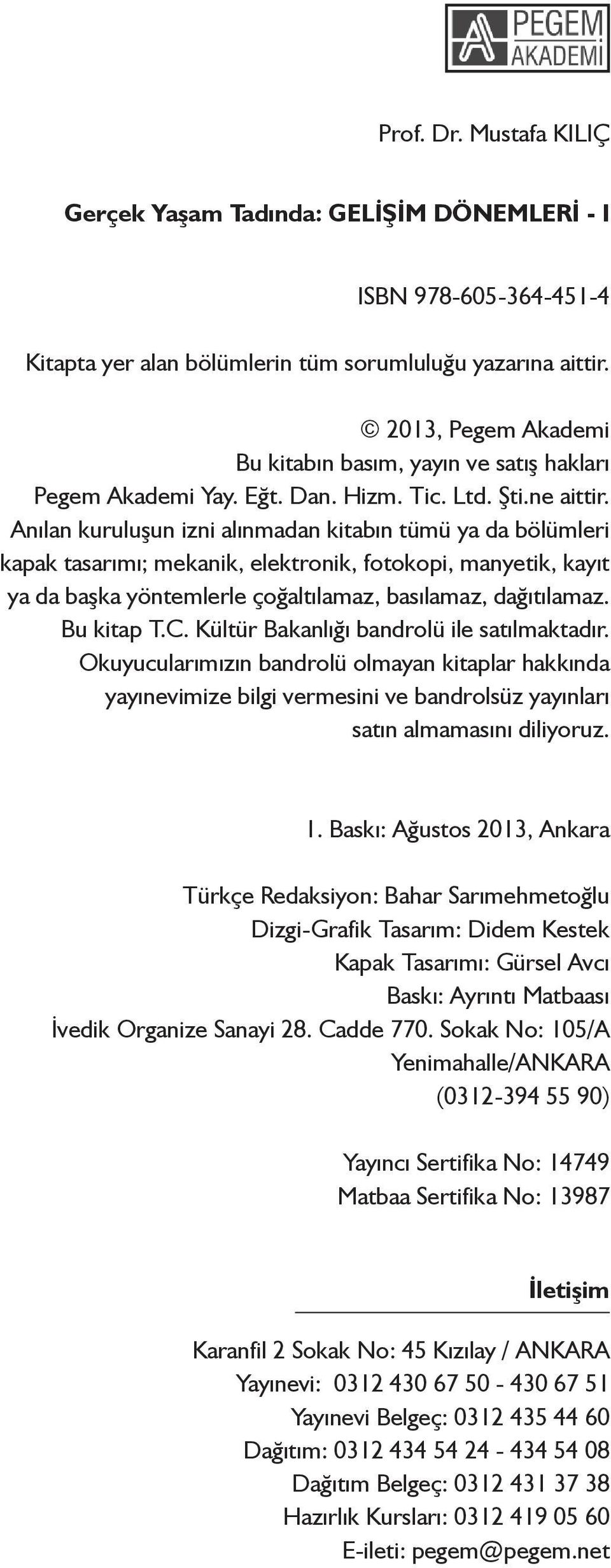 Anılan kuruluşun izni alınmadan kitabın tümü ya da bölümleri kapak tasarımı; mekanik, elektronik, fotokopi, manyetik, kayıt ya da başka yöntemlerle çoğaltılamaz, basılamaz, dağıtılamaz. Bu kitap T.C.