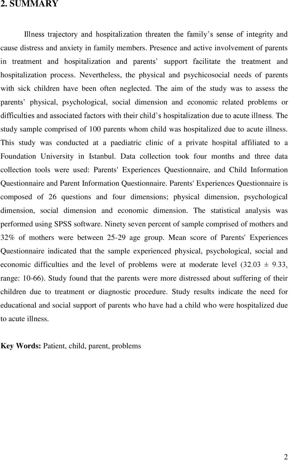 Nevertheless, the physical and psychicosocial needs of parents with sick children have been often neglected.